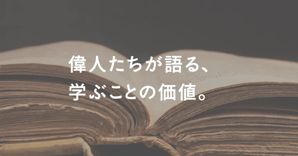偉人たちが語る、学ぶことの価値